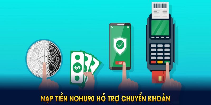 Nạp tiền NOHU90 hỗ trợ chuyển khoản, E‑banking, ví điện tử và thẻ cào với phí gần 0