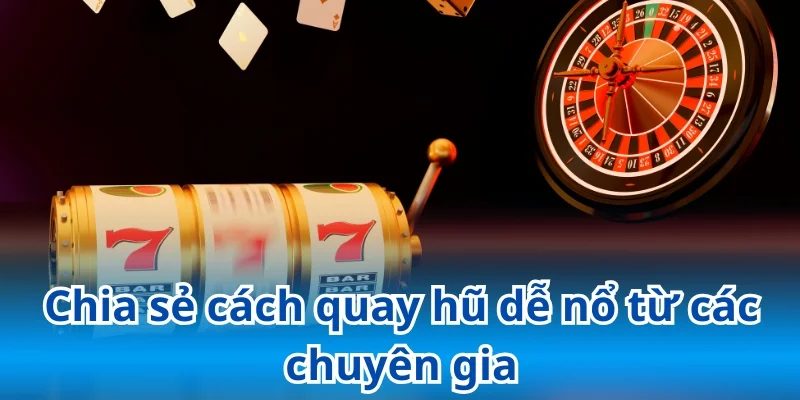 Những bí quyết quay nổ hũ trúng lớn từ cao thủ